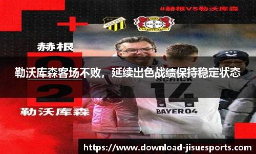 勒沃库森客场不败，延续出色战绩保持稳定状态