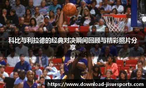 科比与利拉德的经典对决瞬间回顾与精彩照片分享
